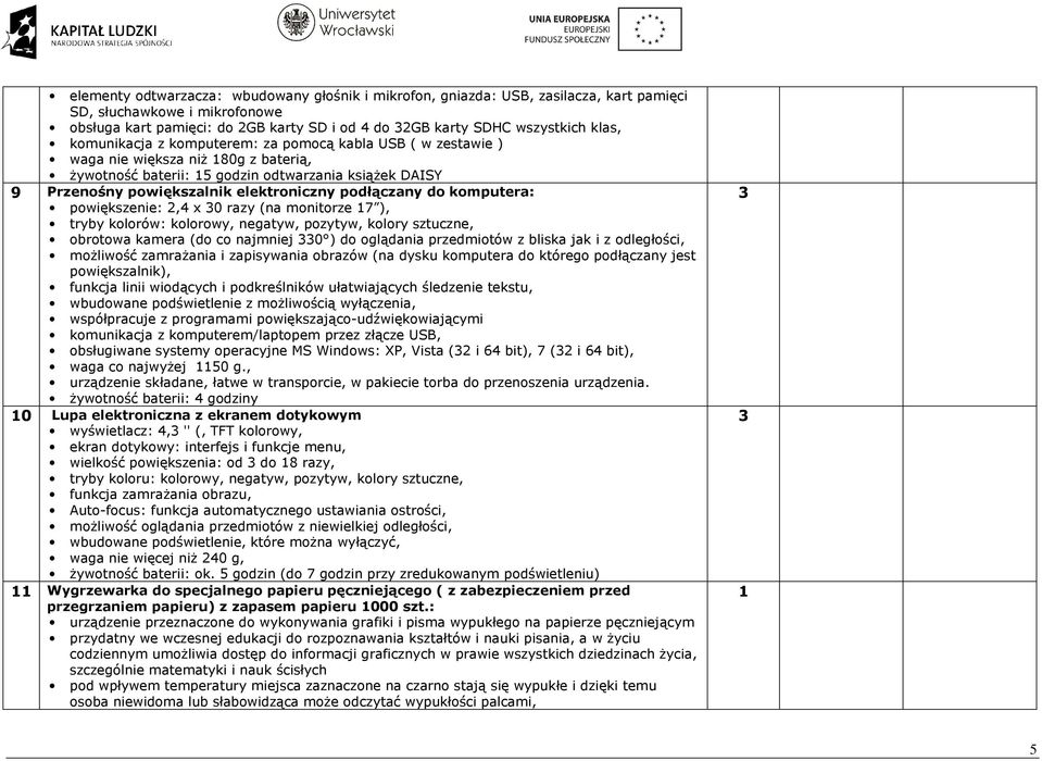 podłączany do komputera: powiększenie: 2,4 x 0 razy (na monitorze 17 ), tryby kolorów: kolorowy, negatyw, pozytyw, kolory sztuczne, obrotowa kamera (do co najmniej 0 ) do oglądania przedmiotów z