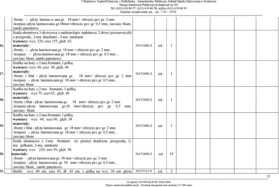 obrzeże pcv gr 0,5 mm, zawiasy blum, zamki patentowe 7 Szafka na buty z 2-ma frontami, l półką wymiary: wys 60, szer 90, głęb 40 -fronty i blat - płyta laminowana gr 18 mm+ obrzeże pcv gr 2 mm