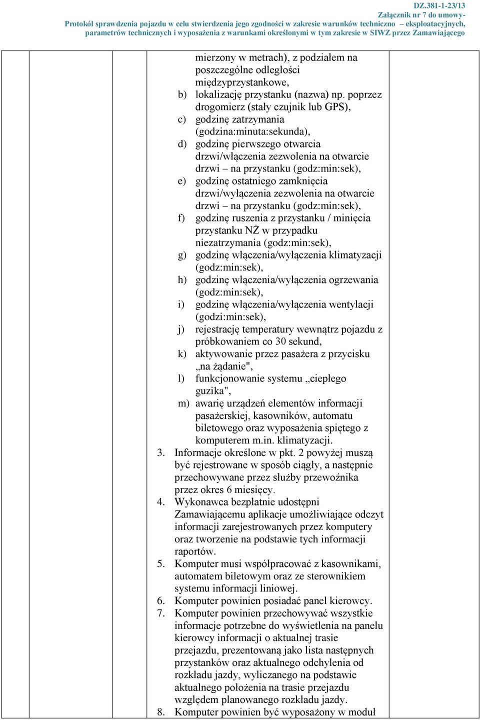 e) godzinę ostatniego zamknięcia drzwi/wyłączenia zezwolenia na otwarcie drzwi na przystanku (godz:min:sek), f) godzinę ruszenia z przystanku / minięcia przystanku NŻ w przypadku niezatrzymania