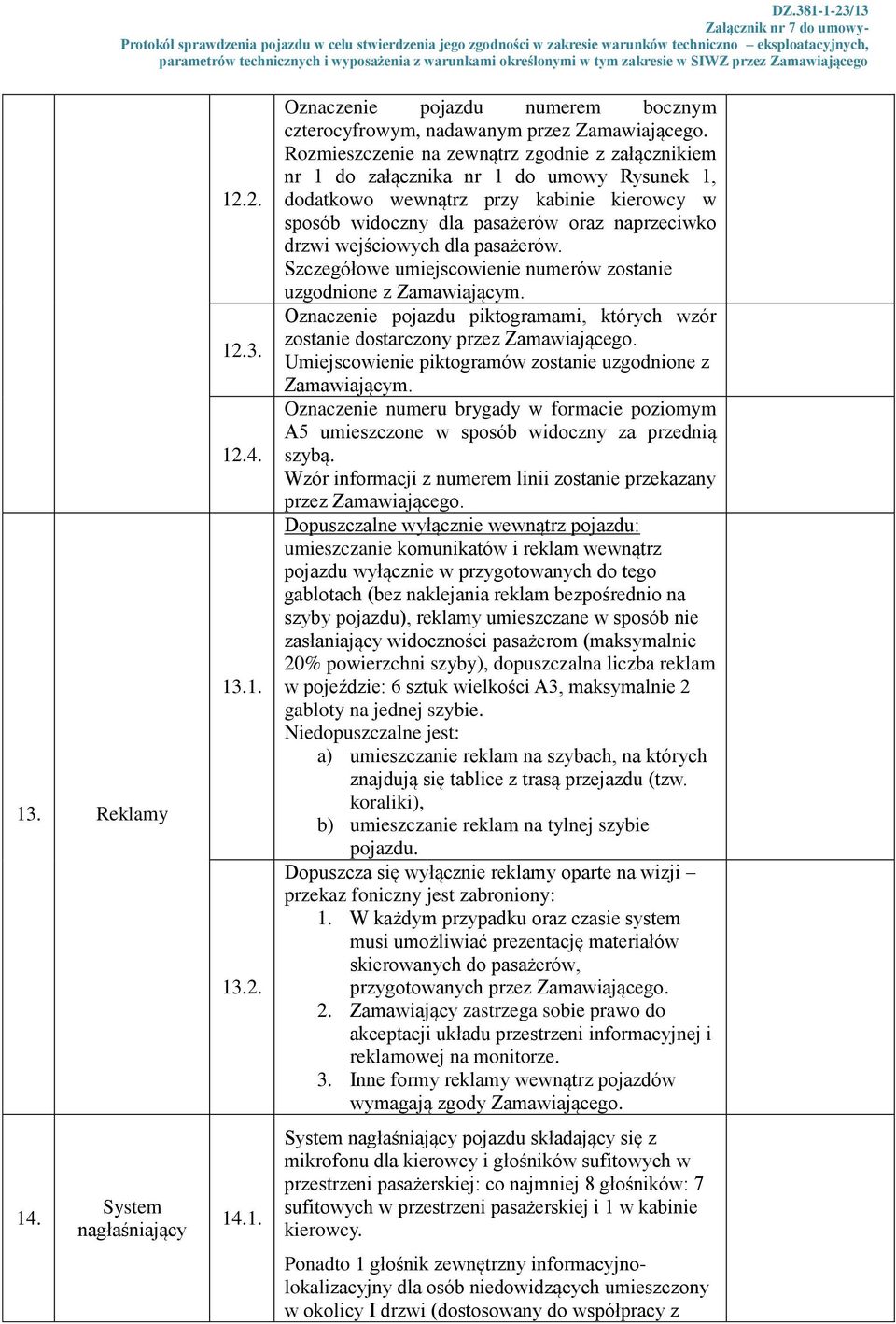 wejściowych dla pasażerów. Szczegółowe umiejscowienie numerów zostanie uzgodnione z Zamawiającym. Oznaczenie pojazdu piktogramami, których wzór zostanie dostarczony przez Zamawiającego.