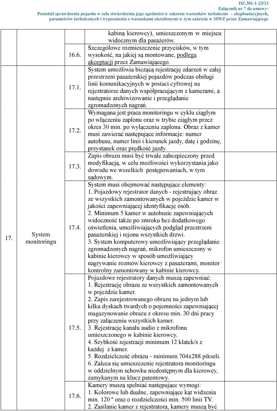 System umożliwia bieżącą rejestrację zdarzeń w całej przestrzeni pasażerskiej pojazdów podczas obsługi linii komunikacyjnych w postaci cyfrowej na rejestratorze danych współpracującym z kamerami, a