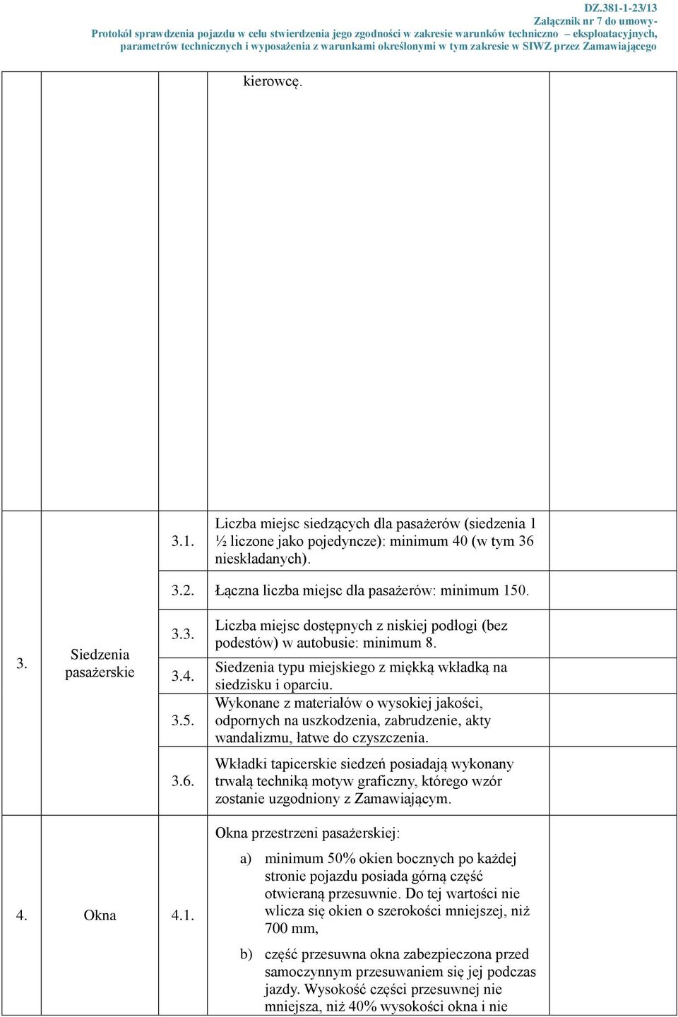 Wykonane z materiałów o wysokiej jakości, odpornych na uszkodzenia, zabrudzenie, akty wandalizmu, łatwe do czyszczenia. 3.6.