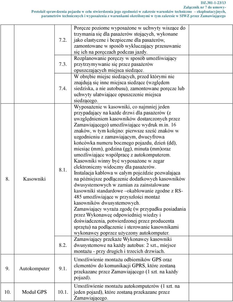 10. Moduł GPS 10.1. Poręcze poziome wyposażone w uchwyty wiszące do trzymania się dla pasażerów stojących, wykonane jako elastyczne i bezpieczne dla pasażerów, zamontowane w sposób wykluczający