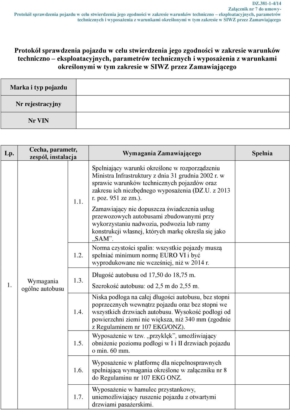 Spełniający warunki określone w rozporządzeniu Ministra Infrastruktury z dnia 31 grudnia 2002 r. w sprawie warunków technicznych pojazdów oraz zakresu ich niezbędnego wyposażenia (DZ.U. z 2013 r. poz.