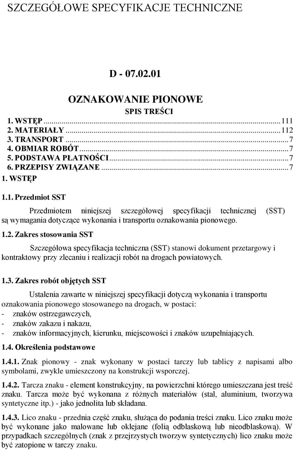 Zakres stosowania SST Szczegółowa specyfikacja techniczna (SST) stanowi dokument przetargowy i kontraktowy przy zlecaniu i realizacji robót na drogach powiatowych. 1.3.