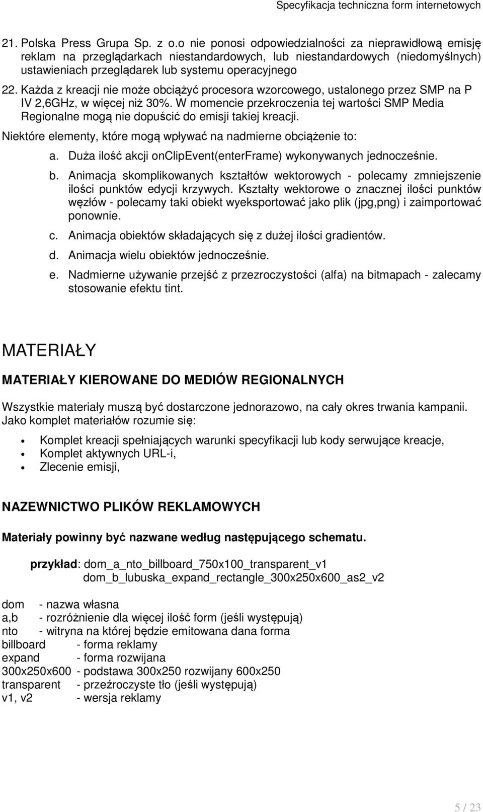 Każda z kreacji nie może obciążyć procesora wzorcowego, ustalonego przez SMP na P IV 2,6GHz, w więcej niż 30%.