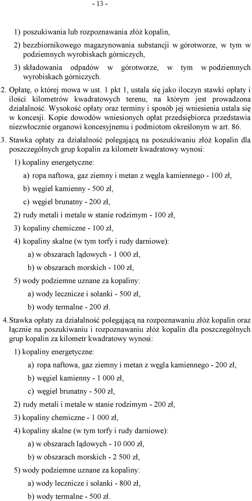 Wysokość opłaty oraz terminy i sposób jej wniesienia ustala się w koncesji. Kopie dowodów wniesionych opłat przedsiębiorca przedstawia niezwłocznie organowi koncesyjnemu i podmiotom określonym w art.