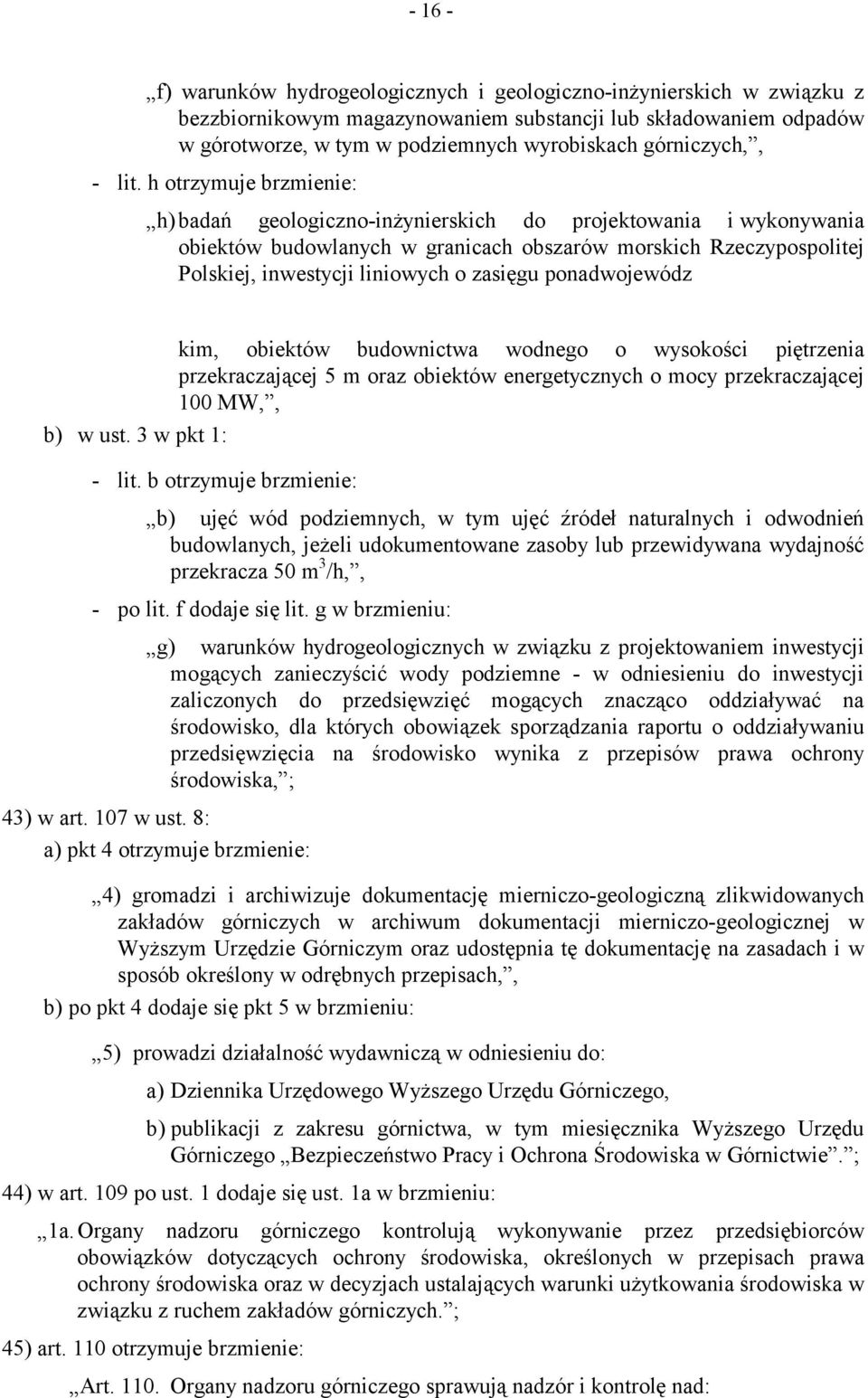 h otrzymuje brzmienie: h)badań geologiczno-inżynierskich do projektowania i wykonywania obiektów budowlanych w granicach obszarów morskich Rzeczypospolitej Polskiej, inwestycji liniowych o zasięgu