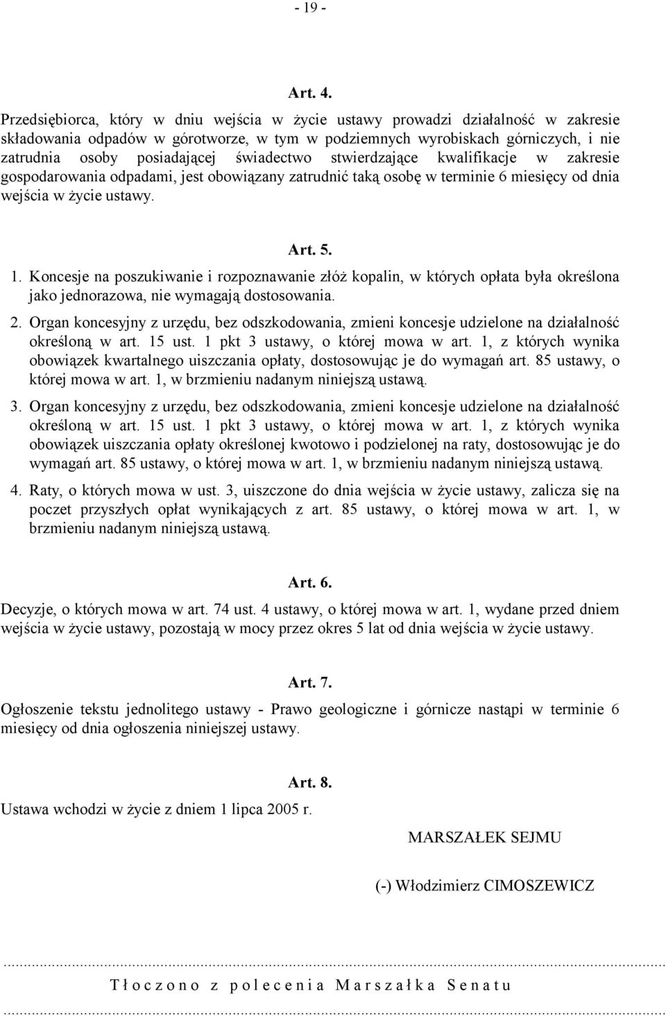 świadectwo stwierdzające kwalifikacje w zakresie gospodarowania odpadami, jest obowiązany zatrudnić taką osobę w terminie 6 miesięcy od dnia wejścia w życie ustawy. Art. 5. 1.