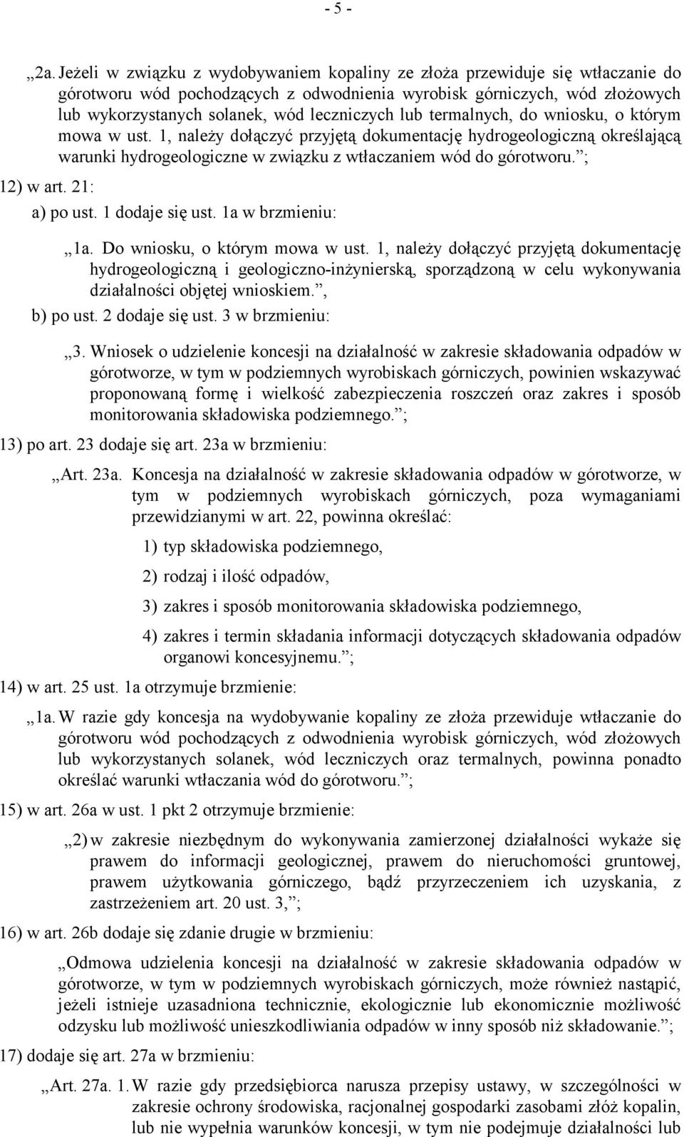 lub termalnych, do wniosku, o którym mowa w ust. 1, należy dołączyć przyjętą dokumentację hydrogeologiczną określającą warunki hydrogeologiczne w związku z wtłaczaniem wód do górotworu. ; 12) w art.