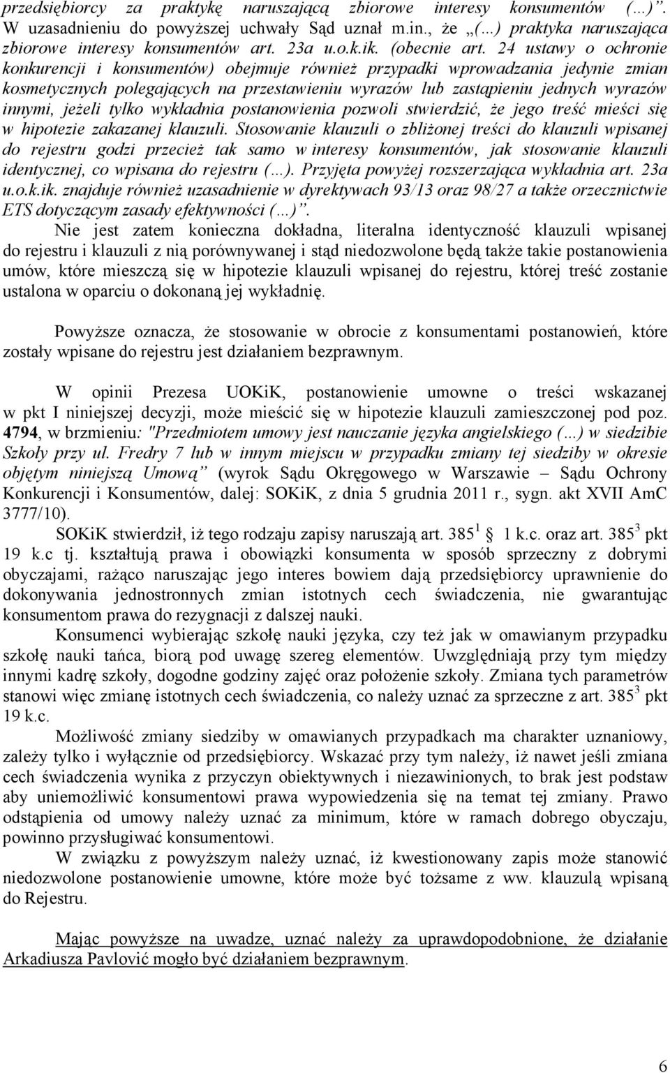 24 ustawy o ochronie konkurencji i konsumentów) obejmuje równieŝ przypadki wprowadzania jedynie zmian kosmetycznych polegających na przestawieniu wyrazów lub zastąpieniu jednych wyrazów innymi,