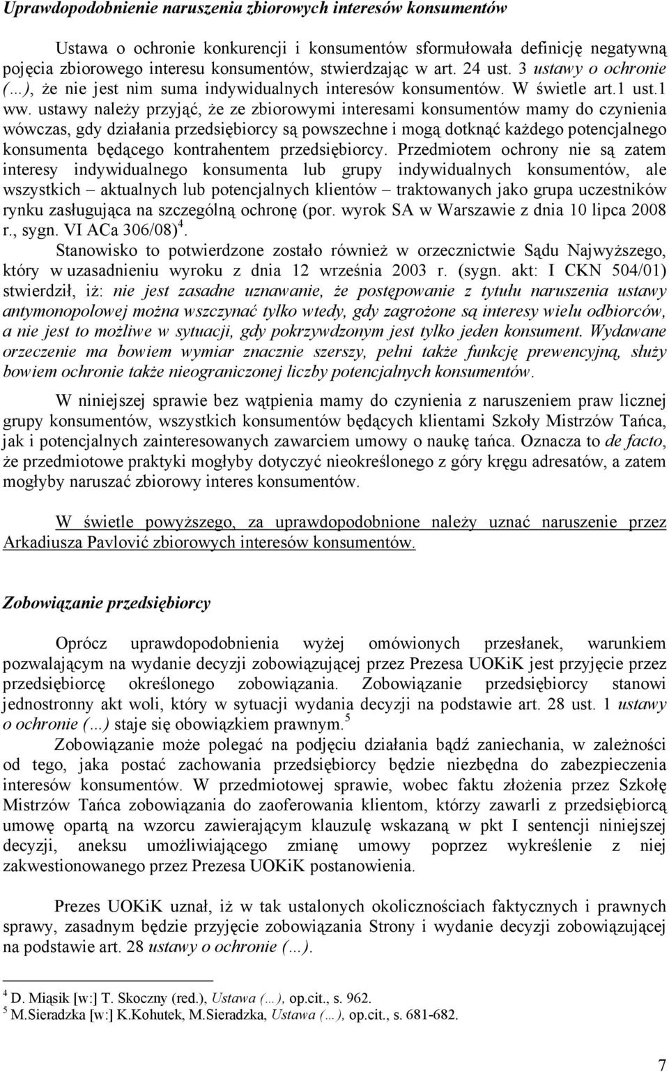 ustawy naleŝy przyjąć, Ŝe ze zbiorowymi interesami konsumentów mamy do czynienia wówczas, gdy działania przedsiębiorcy są powszechne i mogą dotknąć kaŝdego potencjalnego konsumenta będącego