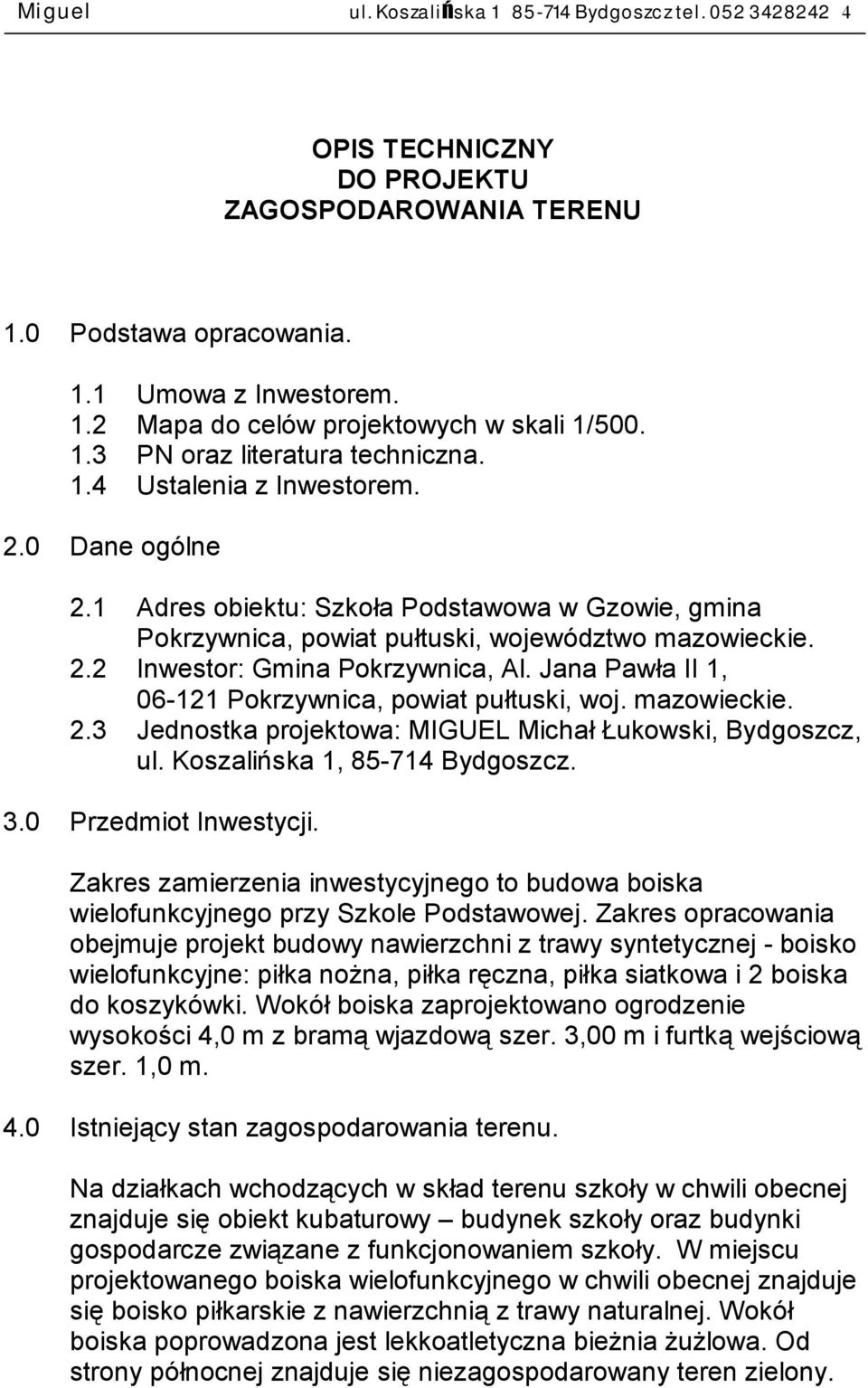 Jana Pawła II 1, 06-121 Pokrzywnica, powiat pułtuski, woj. mazowieckie. 2.3 Jednostka projektowa: MIGUEL Michał Łukowski, Bydgoszcz, ul. Koszalińska 1, 85-714 Bydgoszcz. 3.0 Przedmiot Inwestycji.