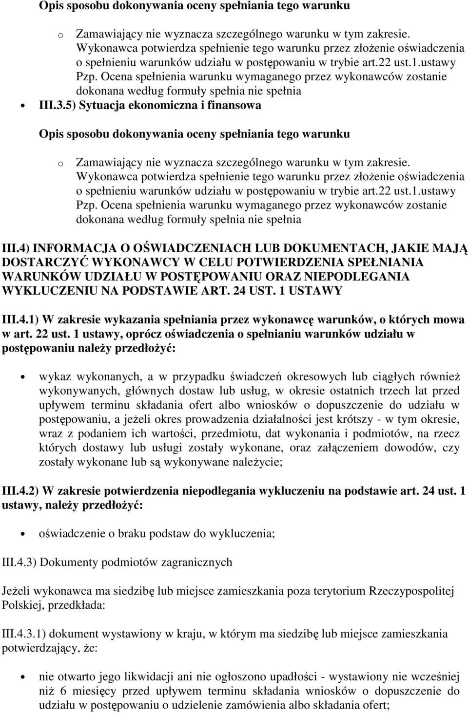 Ocena spełnienia warunku wymaganego przez wykonawców zostanie dokonana według formuły spełnia nie spełnia III.3.