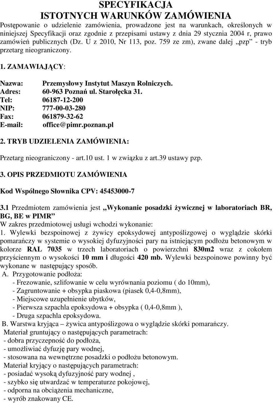 Adres: 60-963 Poznań ul. Starołęcka 31. Tel: 06187-12-200 NIP: 777-00-03-280 Fax: 061879-32-62 E-mail: office@pimr.poznan.pl 2. TRYB UDZIELENIA ZAMÓWIENIA: Przetarg nieograniczony - art.10 ust.