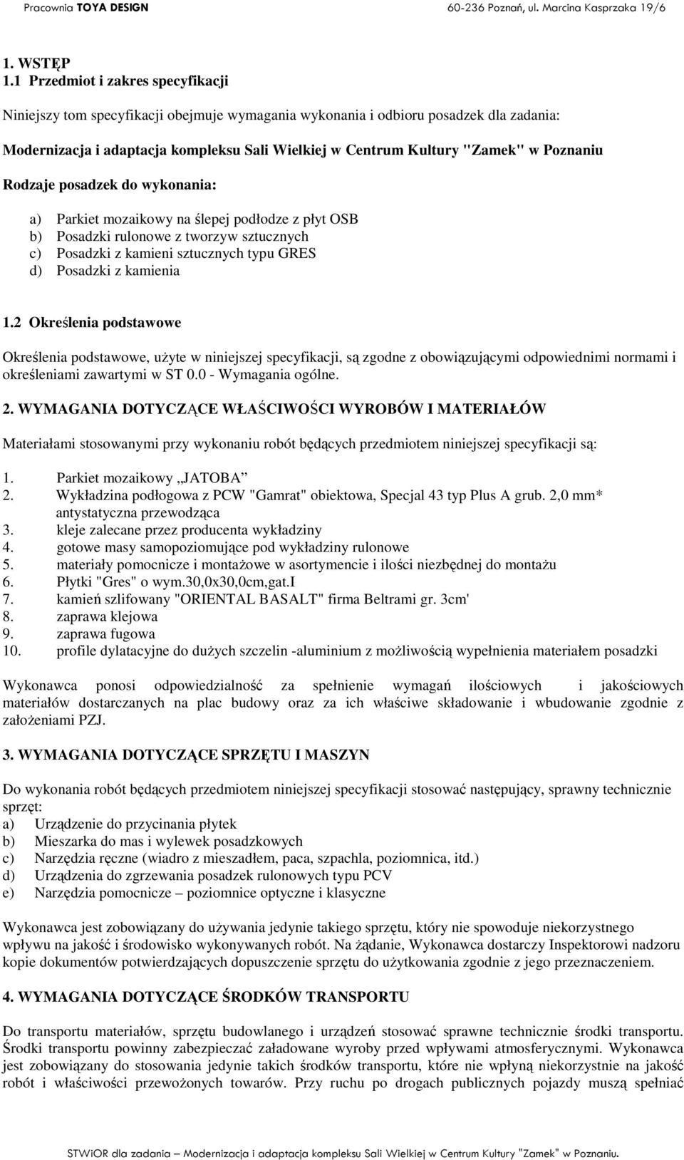 Poznaniu Rodzaje posadzek do wykonania: a) Parkiet mozaikowy na ślepej podłodze z płyt OSB b) Posadzki rulonowe z tworzyw sztucznych c) Posadzki z kamieni sztucznych typu GRES d) Posadzki z kamienia