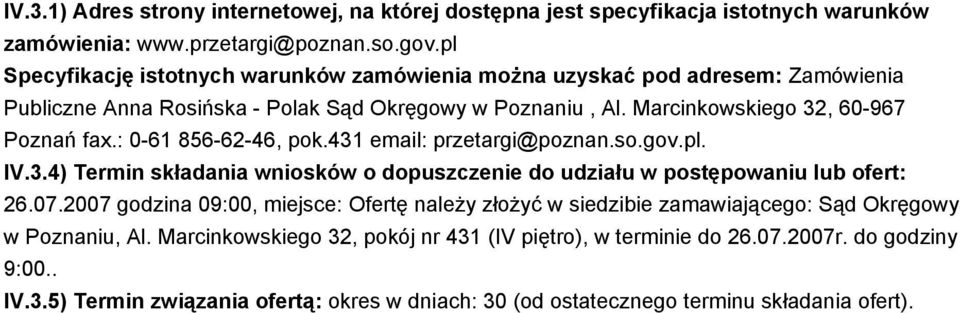 : 0-61 856-62-46, pok.431 email: przetargi@poznan.so.gov.pl. IV.3.4) Termin składania wniosków o dopuszczenie do udziału w postępowaniu lub ofert: 26.07.
