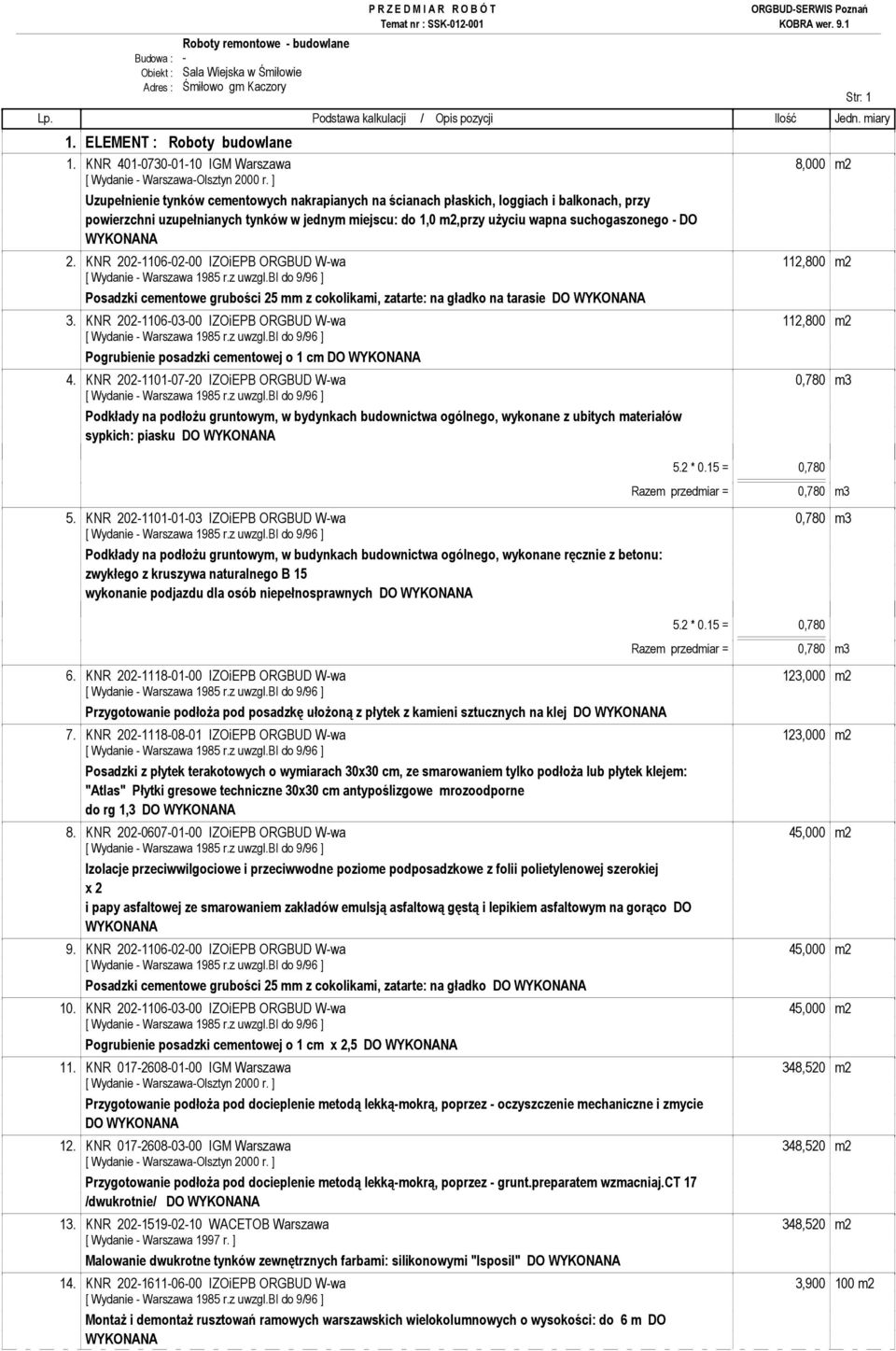 m2,przy uŝyciu wapna suchogaszonego - DO 2. KNR 202-1106-02-00 IZOiEPB ORGBUD W-wa 112,800 m2 Posadzki cementowe grubości 25 mm z cokolikami, zatarte: na gładko na tarasie DO 3.