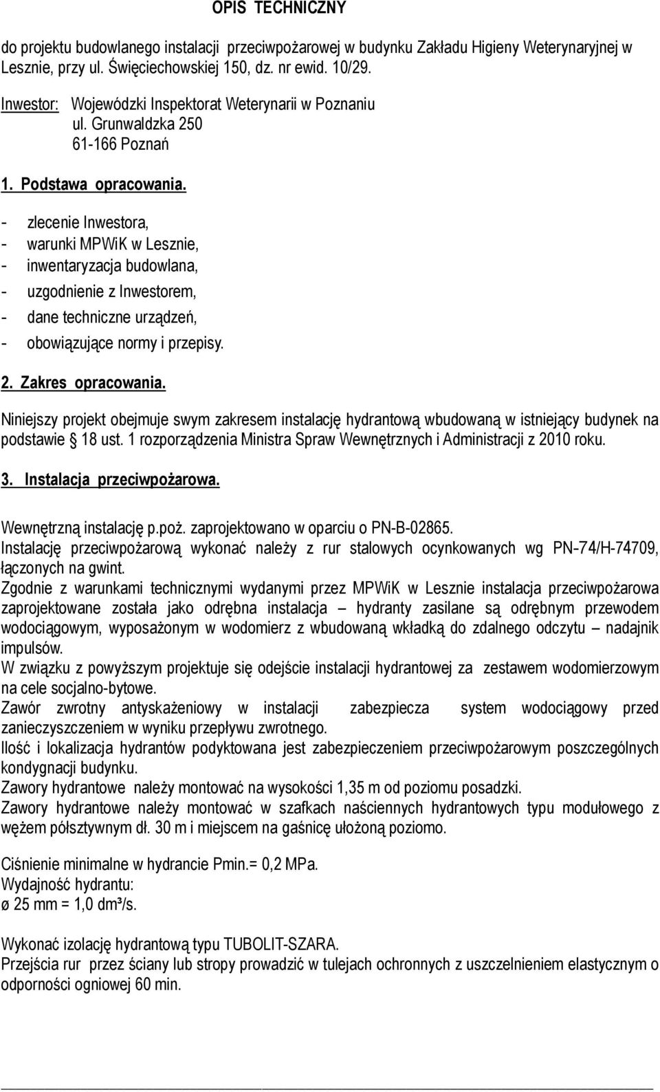 - zlecenie Inwestora, - warunki MPWiK w Lesznie, - inwentaryzacja budowlana, - uzgodnienie z Inwestorem, - dane techniczne urządzeń, - obowiązujące normy i przepisy. 2. Zakres opracowania.