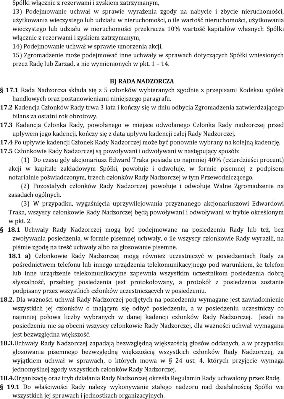 sprawie umorzenia akcji, 15) Zgromadzenie może podejmować inne uchwały w sprawach dotyczących Spółki wniesionych przez Radę lub Zarząd, a nie wymienionych w pkt. 1 14. B) RADA NADZORCZA 17.