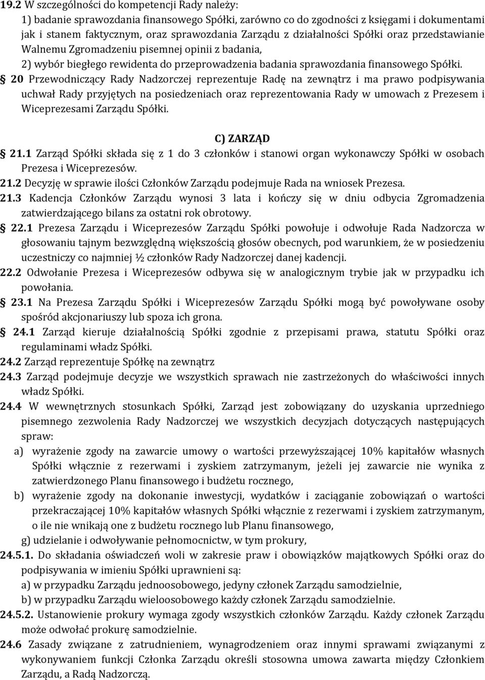 20 Przewodniczący Rady Nadzorczej reprezentuje Radę na zewnątrz i ma prawo podpisywania uchwał Rady przyjętych na posiedzeniach oraz reprezentowania Rady w umowach z Prezesem i Wiceprezesami Zarządu