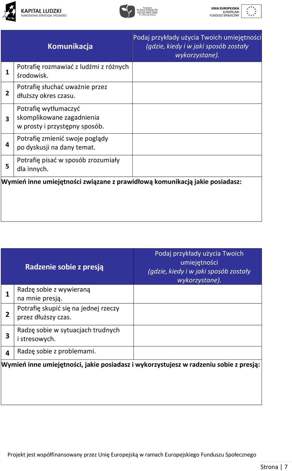 Wymień inne umiejętnści związane z prawidłwą kmunikacją jakie psiadasz: 1 2 3 Radzenie sbie z presją Radzę sbie z wywieraną na mnie presją. Ptrafię skupić się na jednej rzeczy przez dłuższy czas.