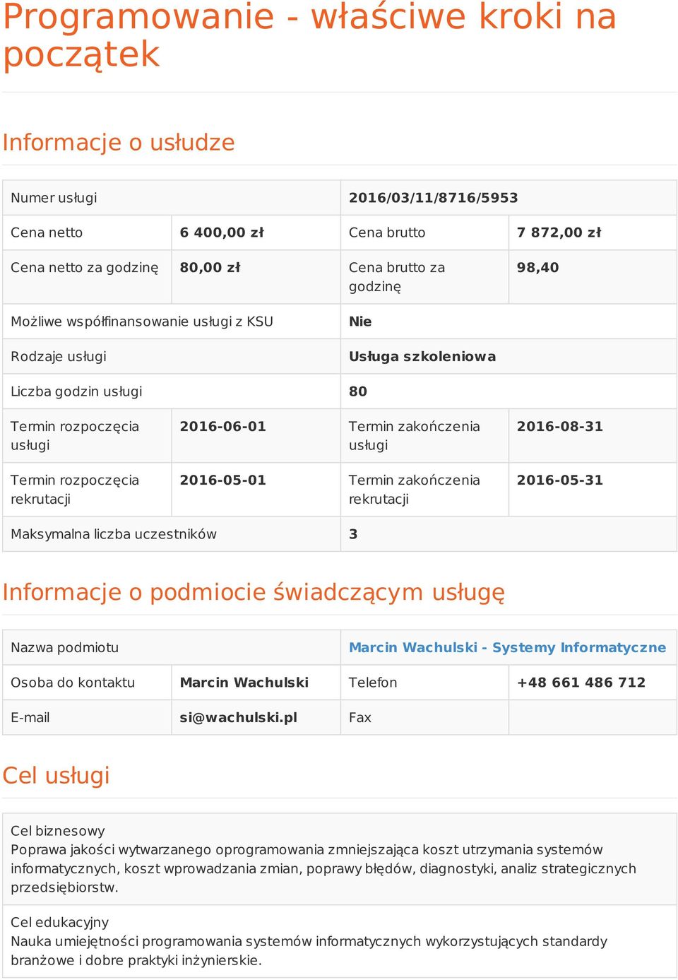 Termin zakończenia rekrutacji 31 2016-05-31 Maksymalna liczba uczestników 3 Informacje o podmiocie świadczącym usługę Nazwa podmiotu Marcin Wachulski - Systemy Informatyczne Osoba do kontaktu Marcin