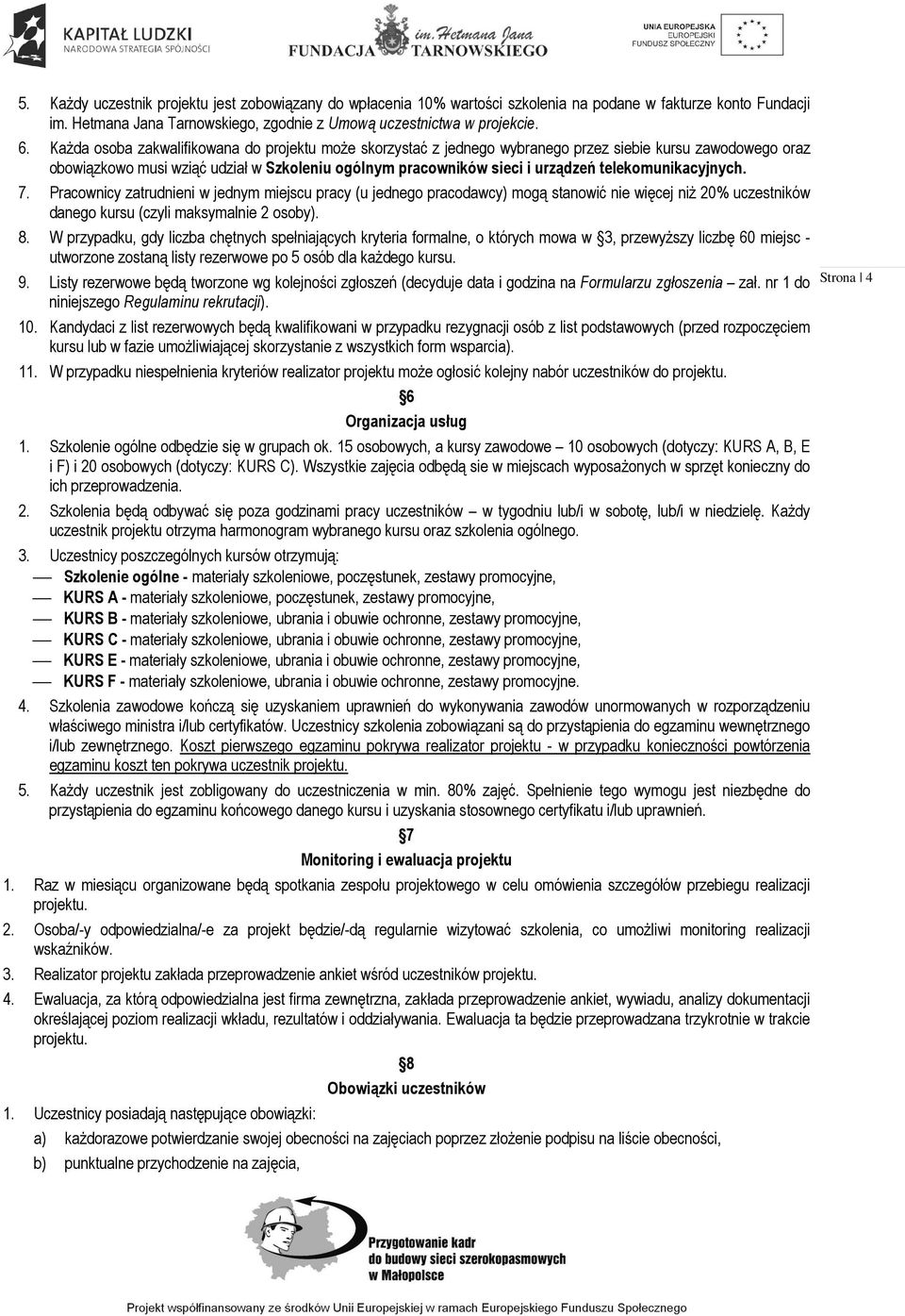 telekomunikacyjnych. 7. Pracownicy zatrudnieni w jednym miejscu pracy (u jednego pracodawcy) mogą stanowić nie więcej niż 20% uczestników danego kursu (czyli maksymalnie 2 osoby). 8.