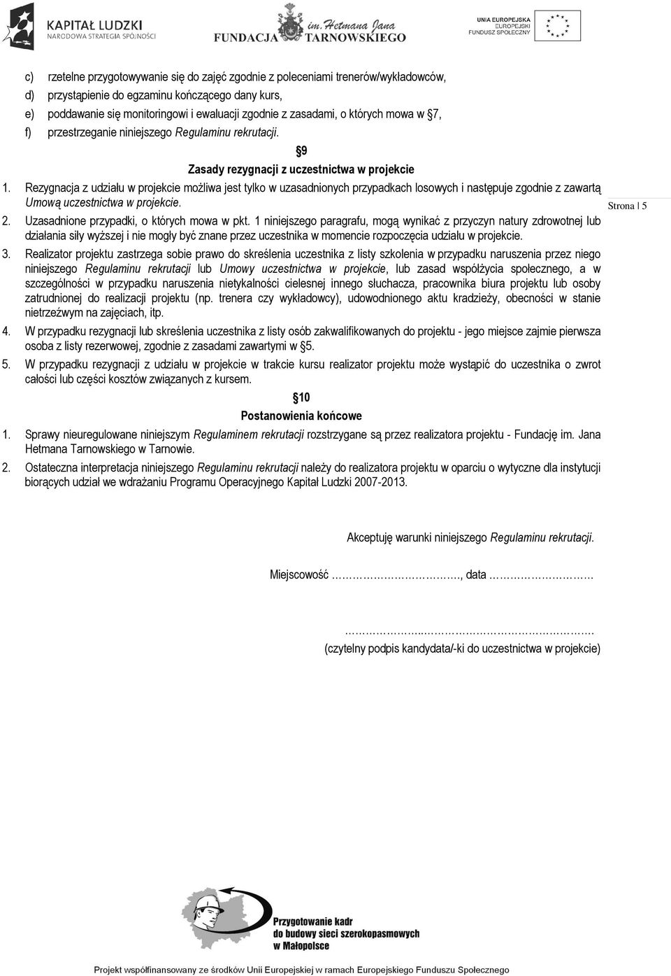 Rezygnacja z udziału w projekcie możliwa jest tylko w uzasadnionych przypadkach losowych i następuje zgodnie z zawartą Umową uczestnictwa w projekcie. 2. Uzasadnione przypadki, o których mowa w pkt.