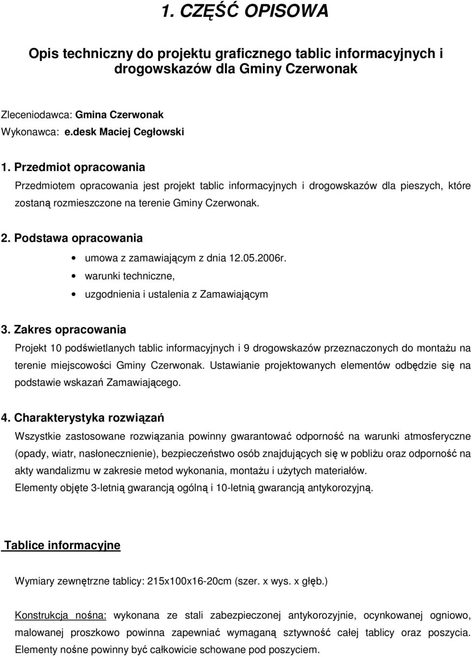 Podstawa opracowania umowa z zamawiającym z dnia 12.05.2006r. warunki techniczne, uzgodnienia i ustalenia z Zamawiającym 3.