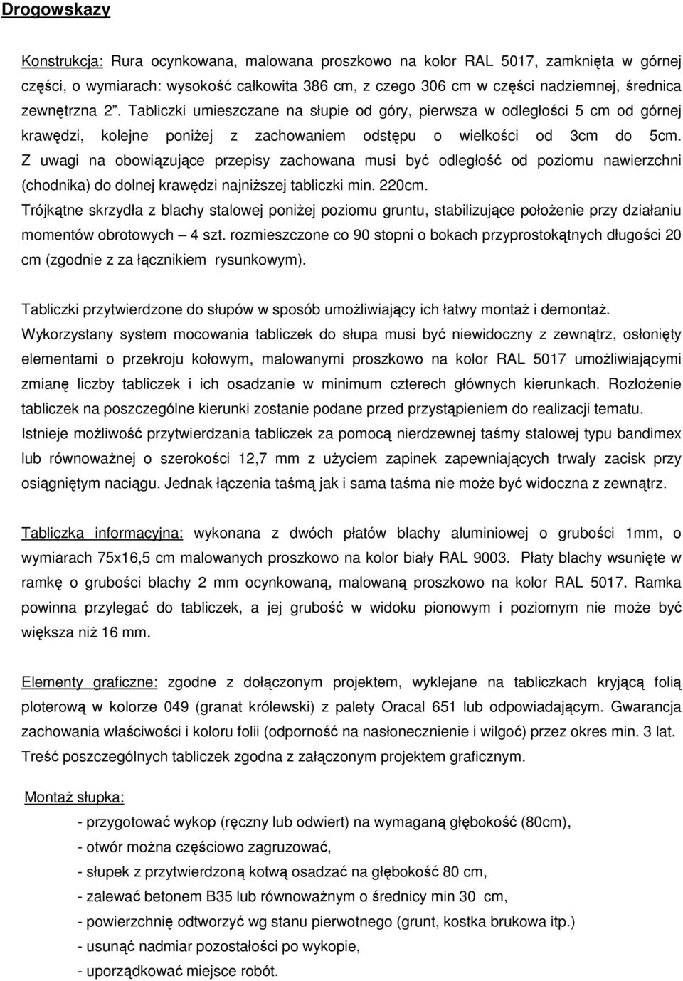 Z uwagi na obowiązujące przepisy zachowana musi być odległość od poziomu nawierzchni (chodnika) do dolnej krawędzi najniŝszej tabliczki min. 220cm.