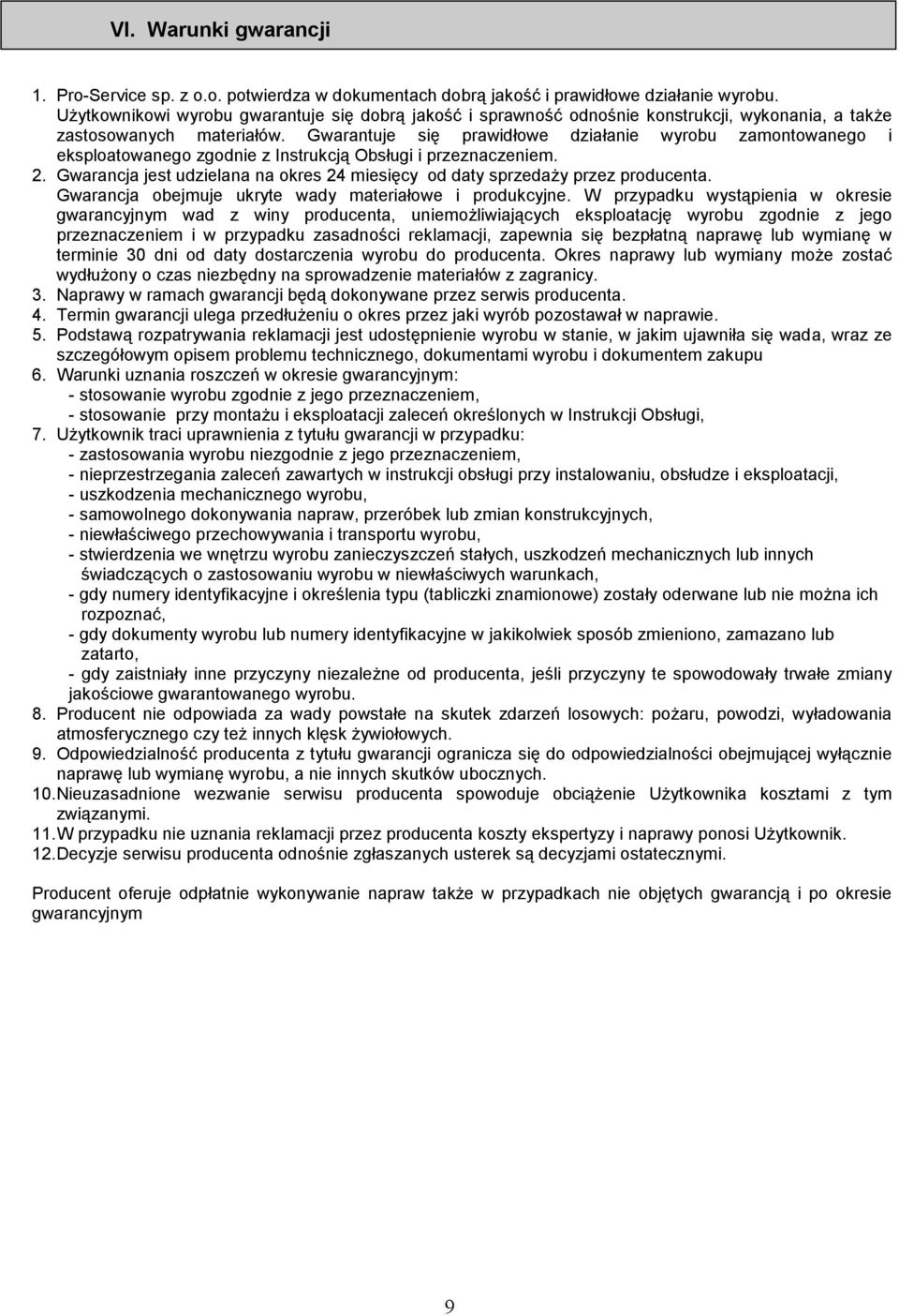 Gwarantuje się prawidłowe działanie wyrobu zamontowanego i eksploatowanego zgodnie z Instrukcją Obsługi i przeznaczeniem. 2.