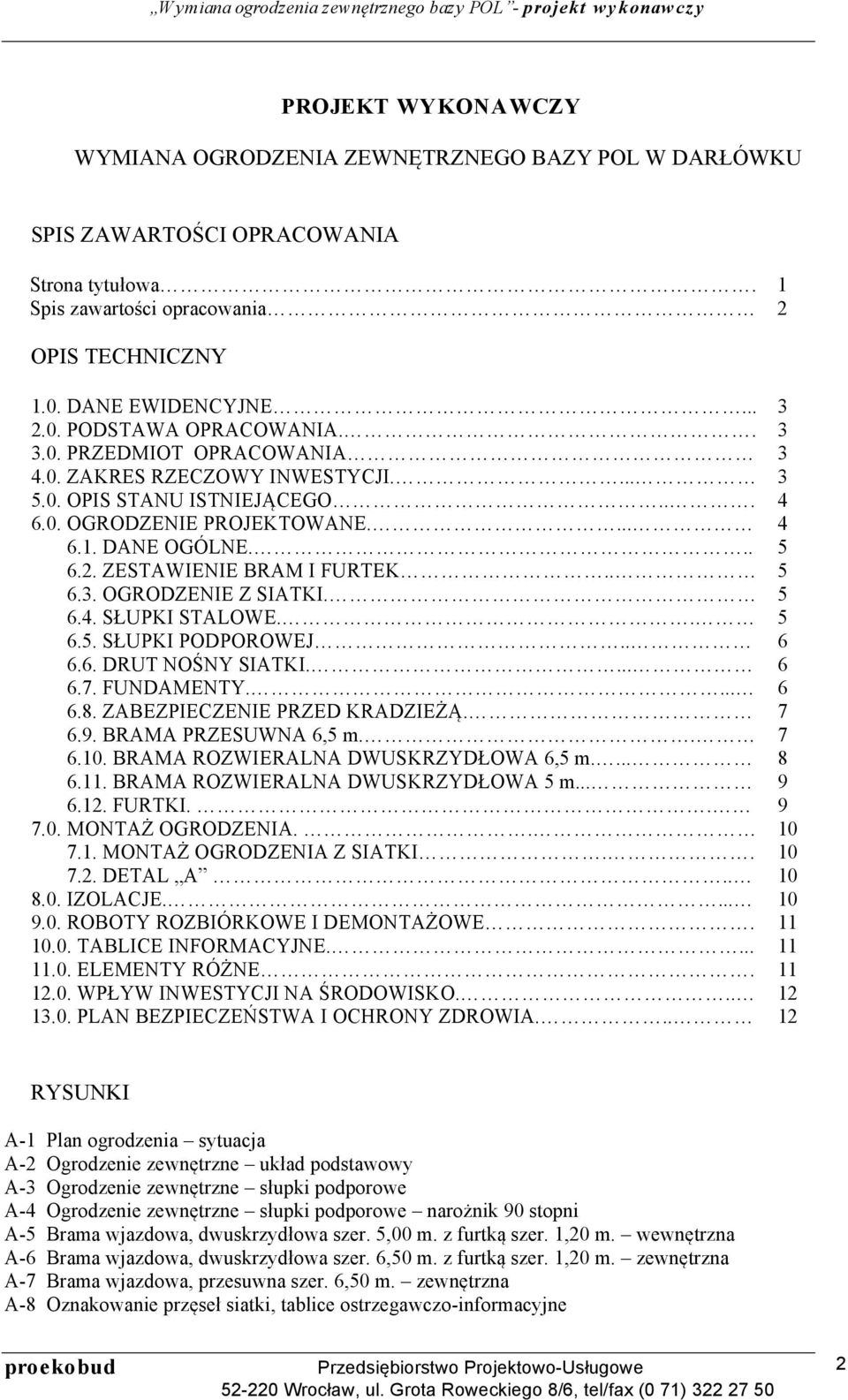 6.4. SŁUPKI STALOWE.. 6.5. SŁUPKI PODPOROWEJ.. 6.6. DRUT NOŚNY SIATKI.... 6.7. FUNDAMENTY.... 6.8. ZABEZPIECZENIE PRZED KRADZIEŻĄ. 6.9. BRAMA PRZESUWNA 6,5 m.. 6.10.