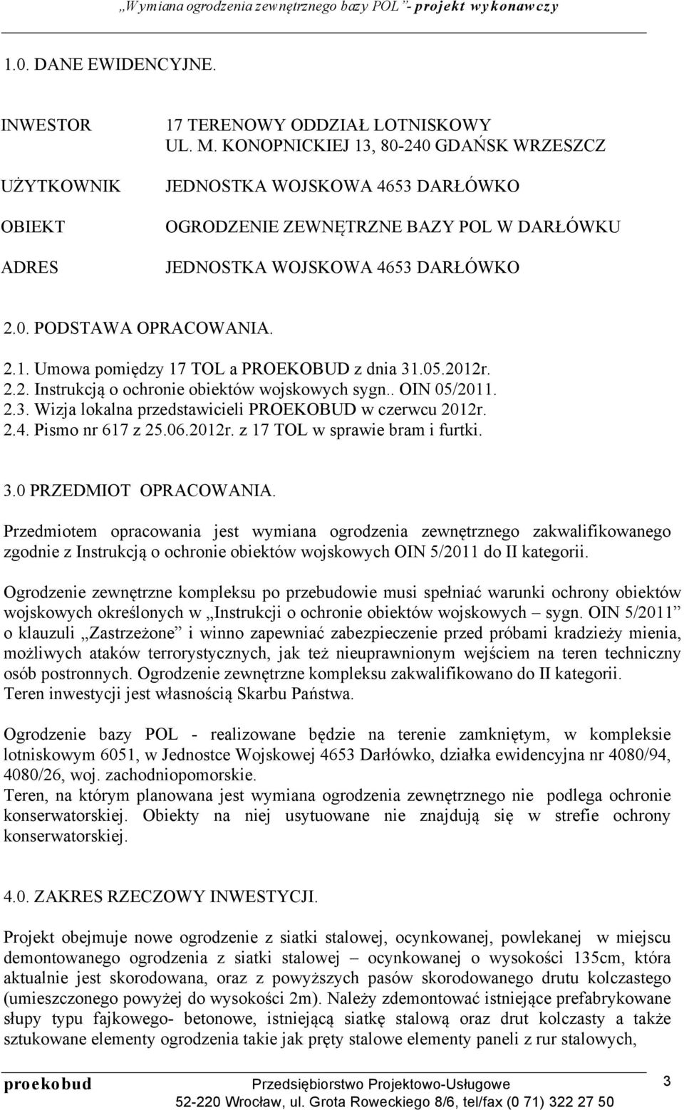 05.2012r. 2.2. Instrukcją o ochronie obiektów wojskowych sygn.. OIN 05/2011. 2.3. Wizja lokalna przedstawicieli PROEKOBUD w czerwcu 2012r. 2.4. Pismo nr 617 z 25.06.2012r. z 17 TOL w sprawie bram i furtki.