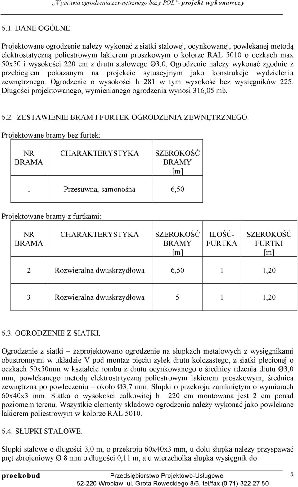 drutu stalowego Ø3.0. Ogrodzenie należy wykonać zgodnie z przebiegiem pokazanym na projekcie sytuacyjnym jako konstrukcje wydzielenia zewnętrznego.