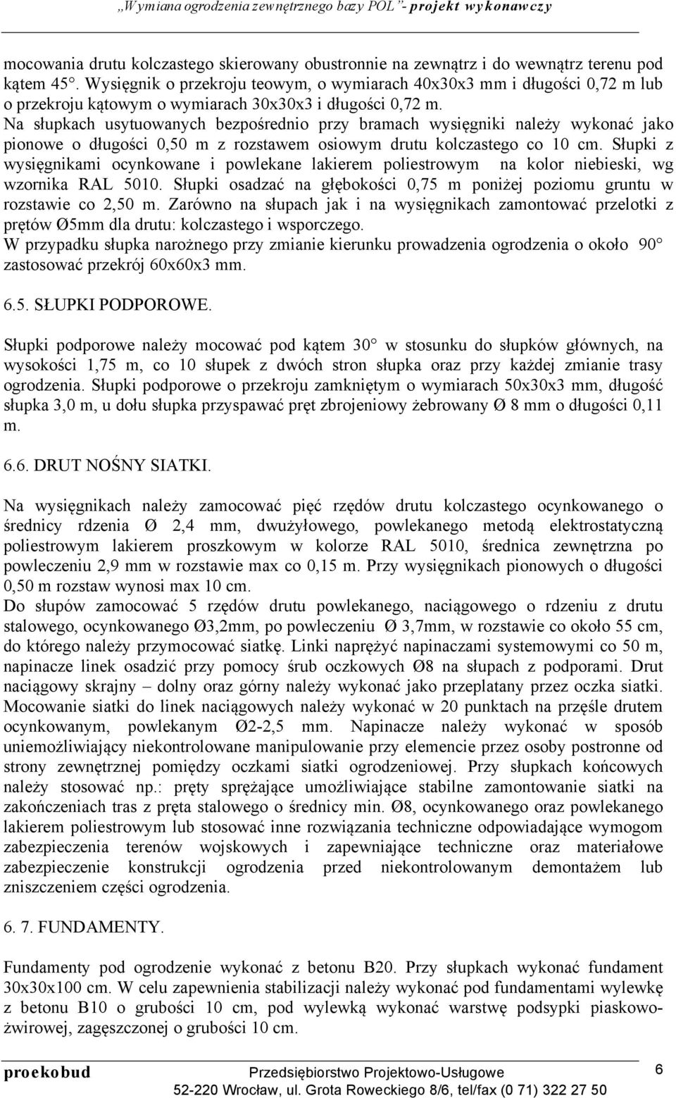 Na słupkach usytuowanych bezpośrednio przy bramach wysięgniki należy wykonać jako pionowe o długości 0,50 m z rozstawem osiowym drutu kolczastego co 10 cm.