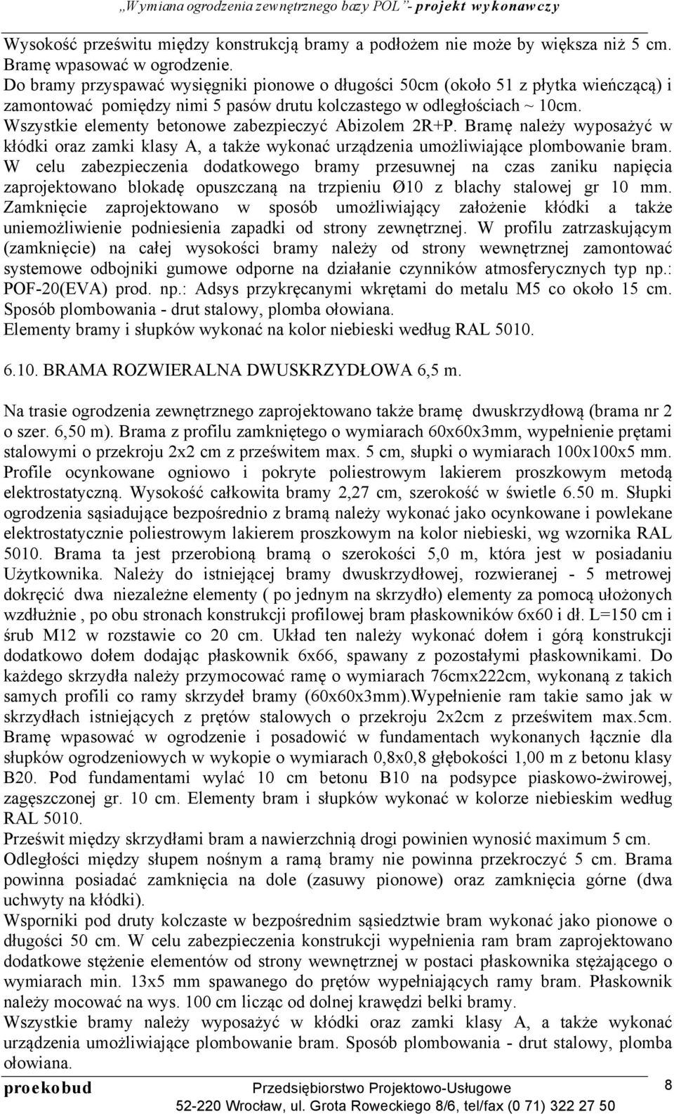 Wszystkie elementy betonowe zabezpieczyć Abizolem 2R+P. Bramę należy wyposażyć w kłódki oraz zamki klasy A, a także wykonać urządzenia umożliwiające plombowanie bram.