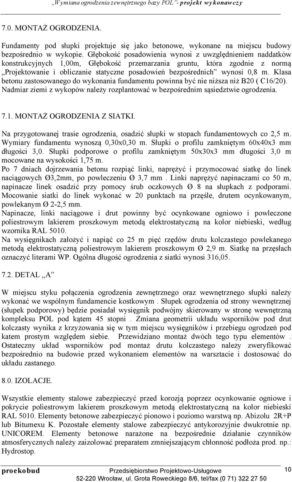 wynosi 0,8 m. Klasa betonu zastosowanego do wykonania fundamentu powinna być nie niższa niż B20 ( C16/20). Nadmiar ziemi z wykopów należy rozplantować w bezpośrednim sąsiedztwie ogrodzenia. 7.1. MONTAŻ OGRODZENIA Z SIATKI.