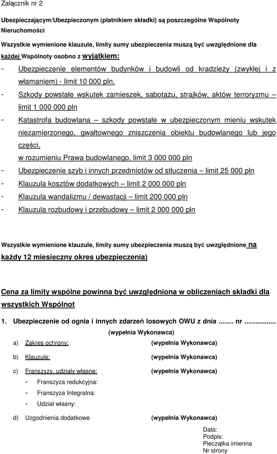 - Szkody powstałe wskutek zamieszek, sabotaŝu, strajków, aktów terroryzmu limit 1 000 000 pln - Katastrofa budowlana szkody powstałe w ubezpieczonym mieniu wskutek niezamierzonego, gwałtownego