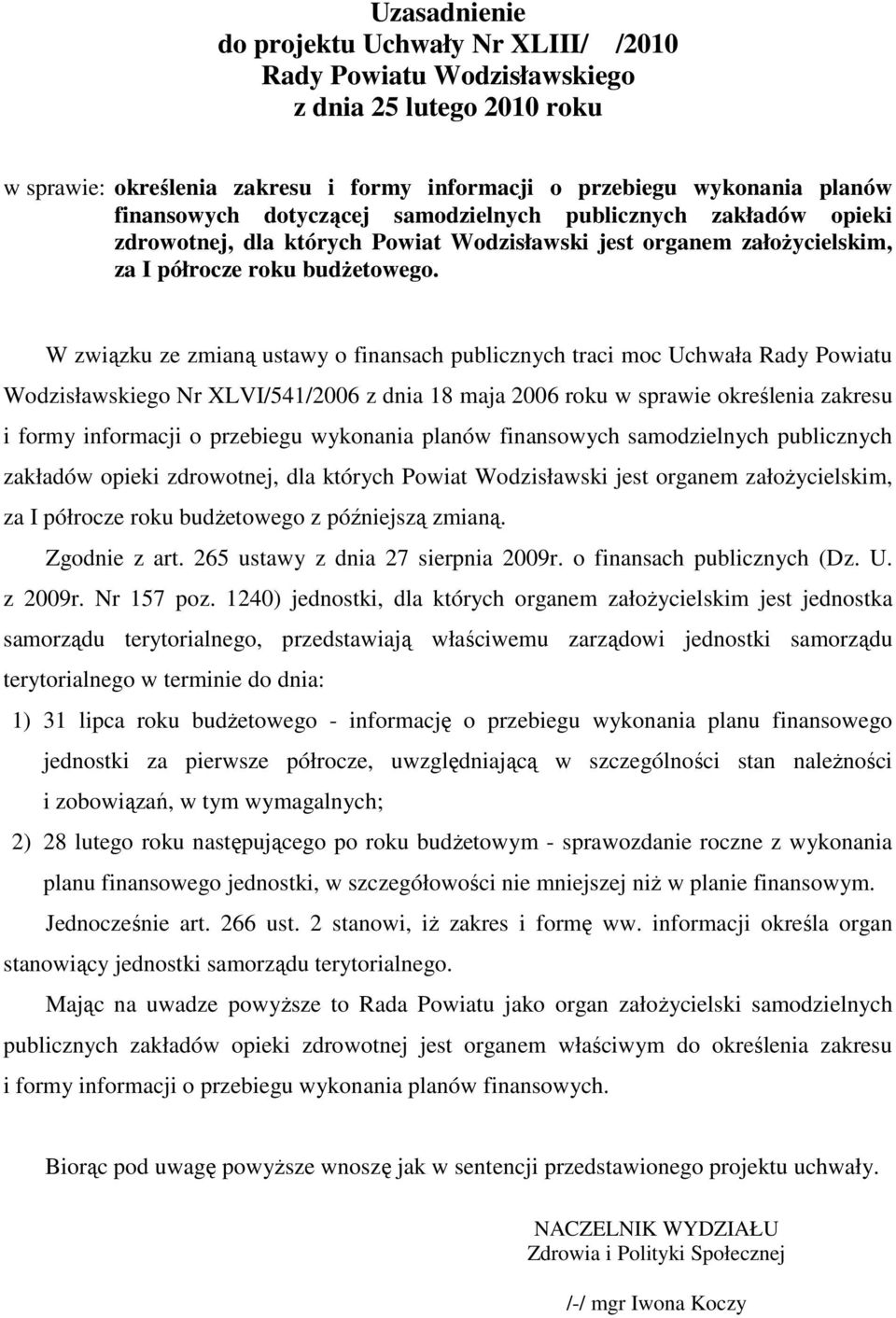 W związku ze zmianą ustawy o finansach publicznych traci moc Uchwała Rady Powiatu Wodzisławskiego Nr XLVI/541/2006 z dnia 18 maja 2006 roku w sprawie określenia zakresu i formy informacji o przebiegu