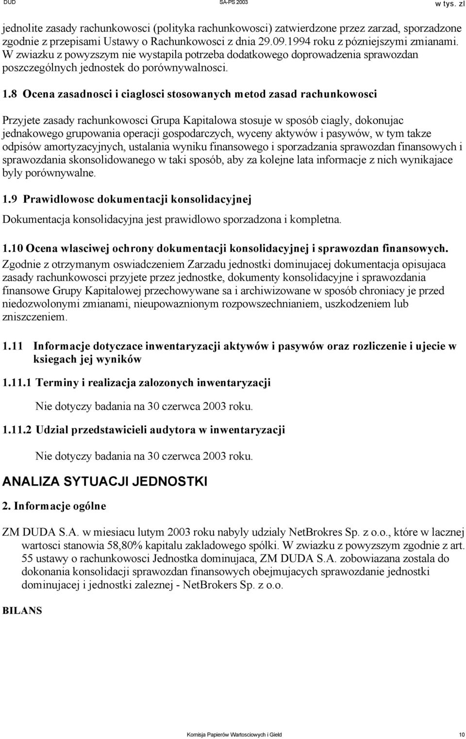 8 Ocena zasadnosci i ciaglosci stosowanych metod zasad rachunkowosci Przyjete zasady rachunkowosci Grupa Kapitalowa stosuje w sposób ciagly, dokonujac jednakowego grupowania operacji gospodarczych,