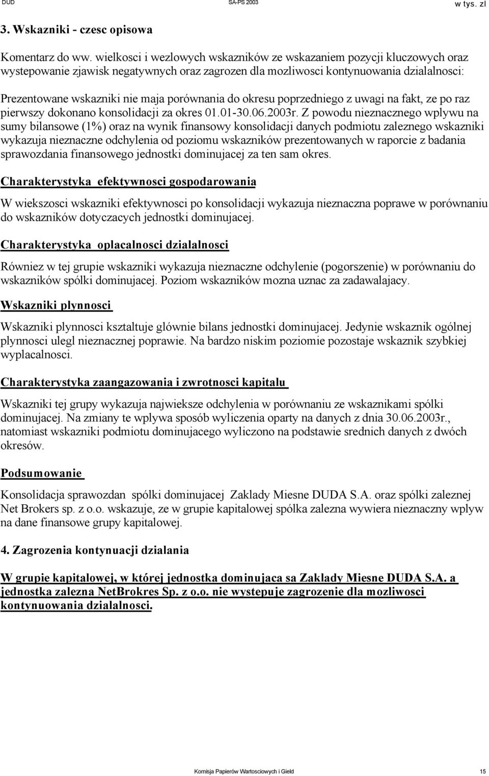 porównania do okresu poprzedniego z uwagi na fakt, ze po raz pierwszy dokonano konsolidacji za okres 01.01-30.06.2003r.