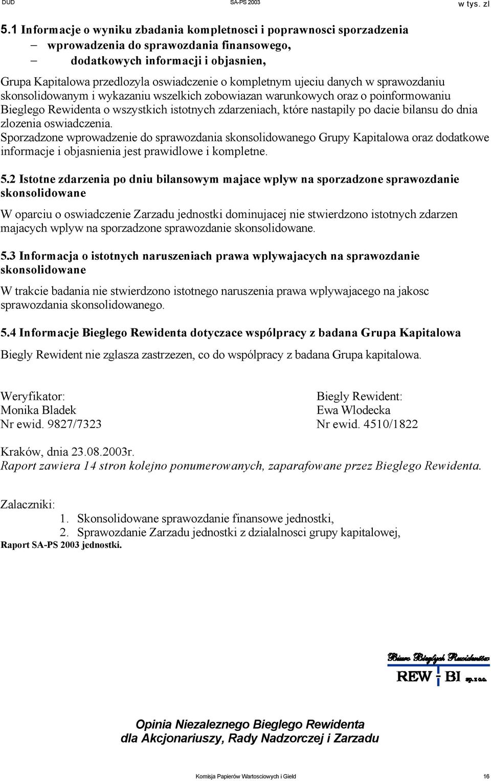 dacie bilansu do dnia zlozenia oswiadczenia. Sporzadzone wprowadzenie do sprawozdania skonsolidowanego Grupy Kapitalowa oraz dodatkowe informacje i objasnienia jest prawidlowe i kompletne. 5.