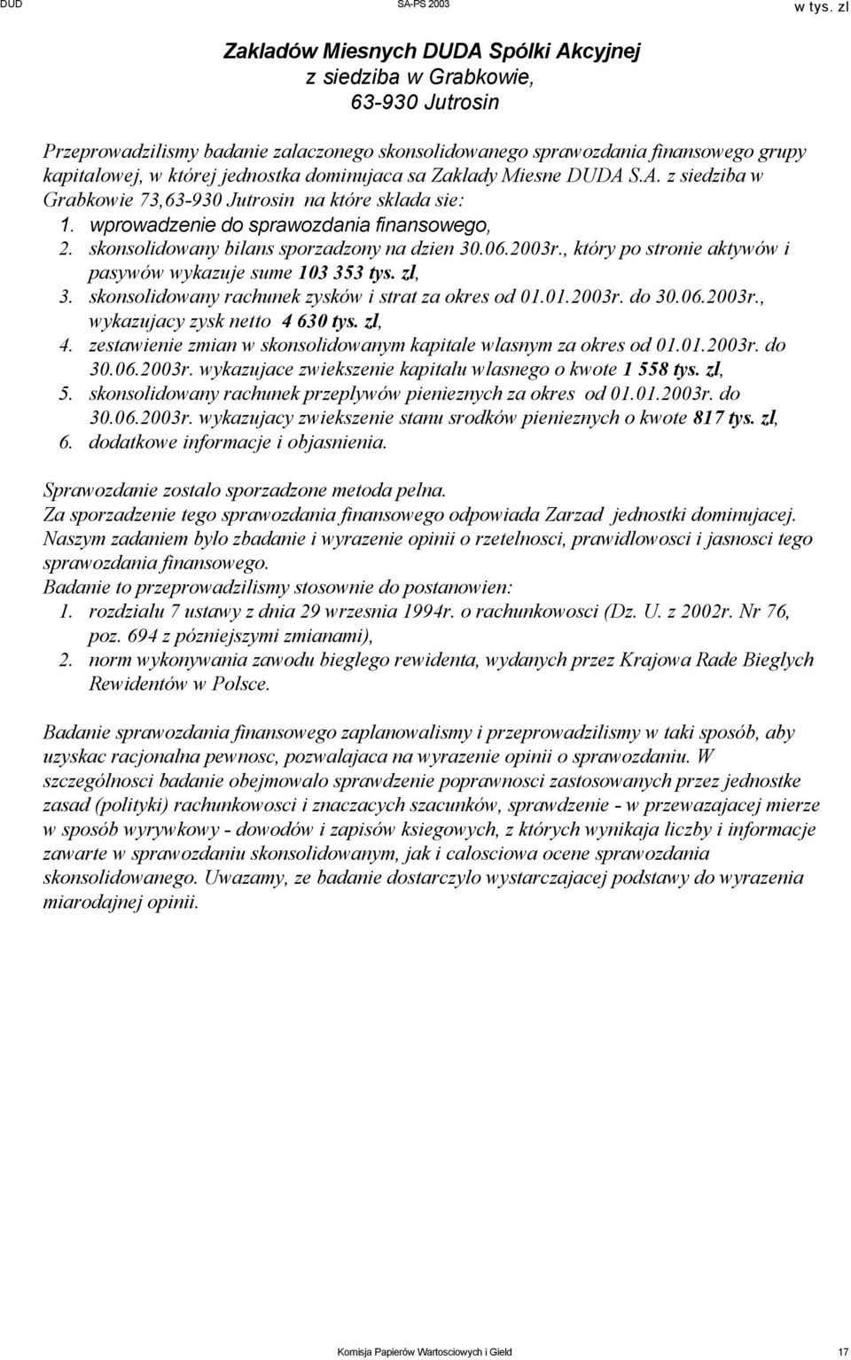 2003r., który po stronie aktywów i pasywów wykazuje sume 103 353 tys. zl, 3. skonsolidowany rachunek zysków i strat za okres od 01.01.2003r. do 30.06.2003r., wykazujacy zysk netto 4 630 tys. zl, 4.