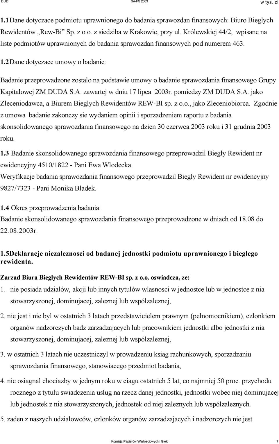 2Dane dotyczace umowy o badanie: Badanie przeprowadzone zostalo na podstawie umowy o badanie sprawozdania finansowego Grupy Kapitalowej ZM DUDA S.A. zawartej w dniu 17 lipca 2003r. pomiedzy ZM DUDA S.