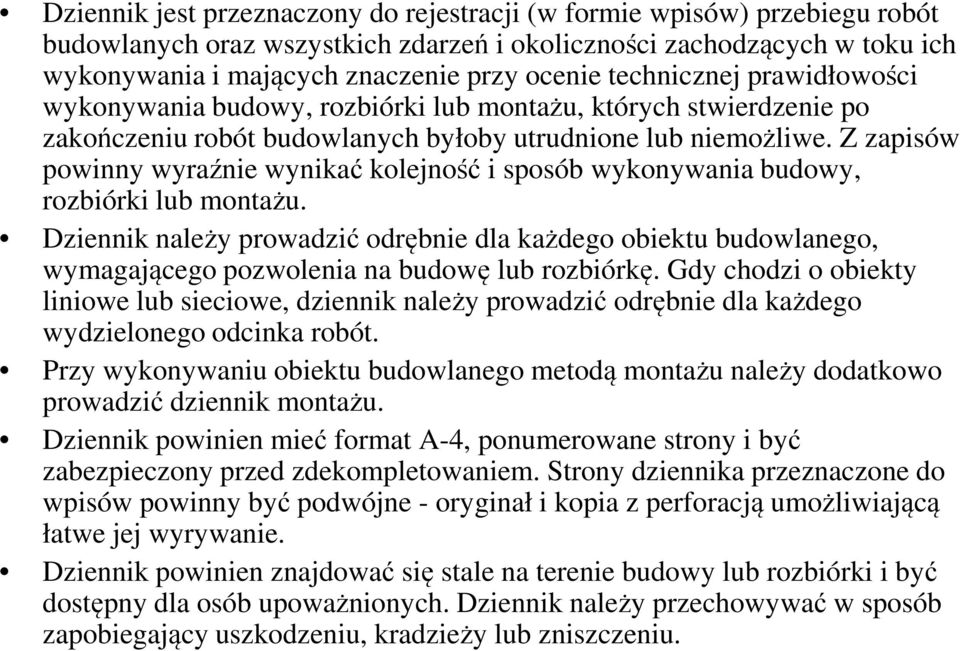 Z zapisów pwinny wyraźnie wynikać klejnść i spsób wyknywania budwy, rzbiórki lub mntażu. Dziennik należy prwadzić drębnie dla każdeg biektu budwlaneg, wymagająceg pzwlenia na budwę lub rzbiórkę.