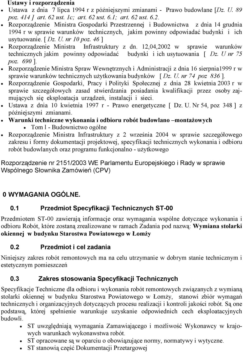 [ Dz. U. nr 10 poz. 46 ] Rozporządzenie Ministra Infrastruktury z dn. 12,04,2002 w sprawie warunków technicznych jakim powinny odpowiadać budynki i ich usytuowania [ Dz. U nr 75 poz. 690 ].