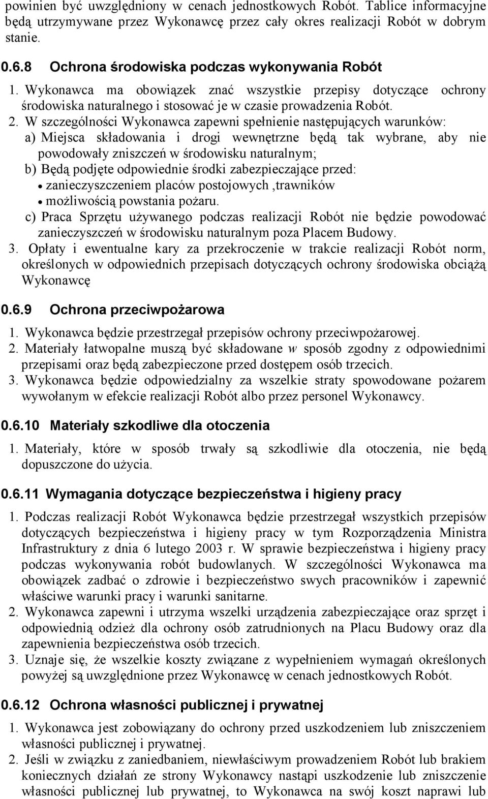 W szczególności Wykonawca zapewni spełnienie następujących warunków: a) Miejsca składowania i drogi wewnętrzne będą tak wybrane, aby nie powodowały zniszczeń w środowisku naturalnym; b) Będą podjęte