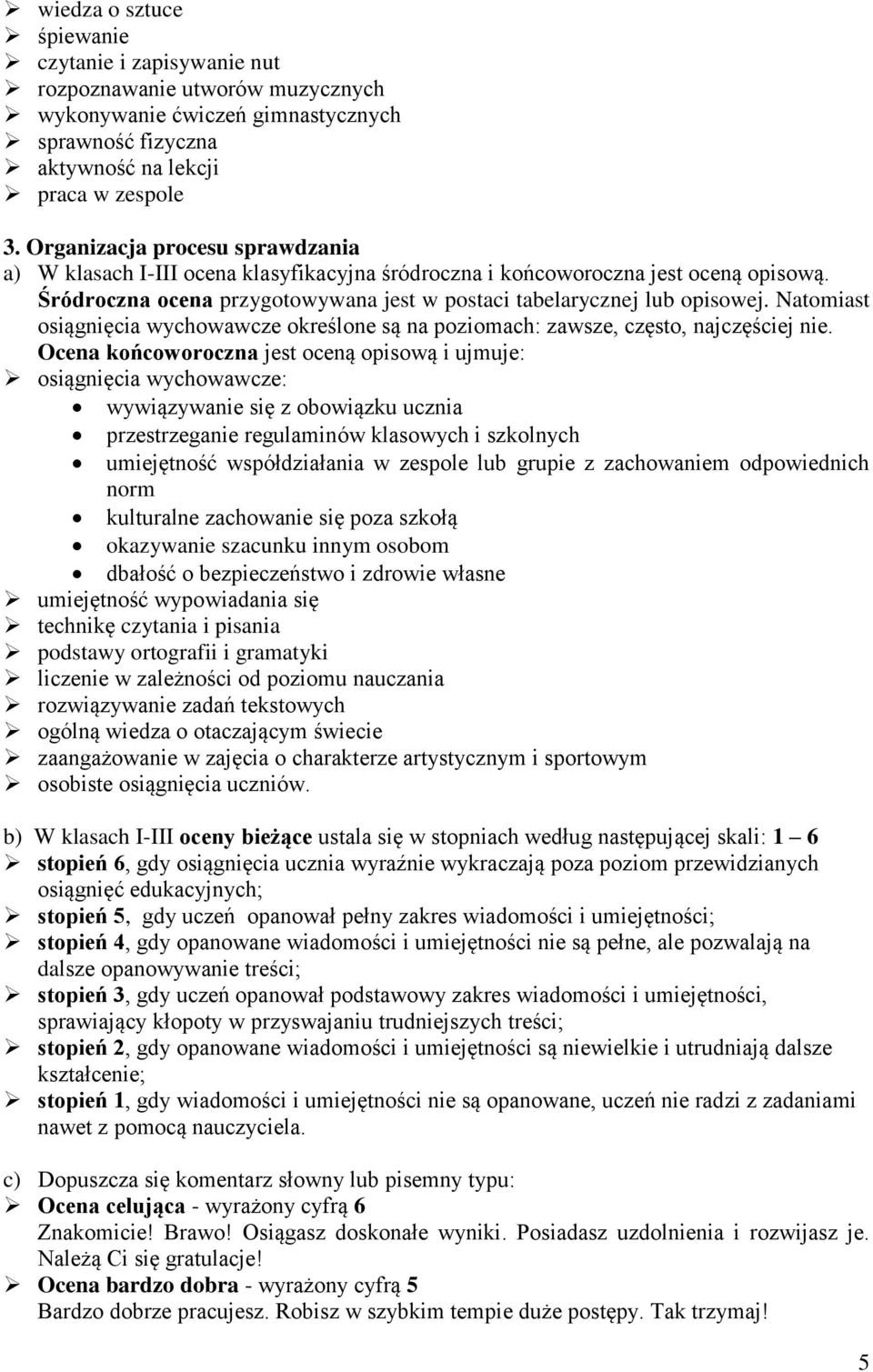 Natomiast osiągnięcia wychowawcze określone są na poziomach: zawsze, często, najczęściej nie.