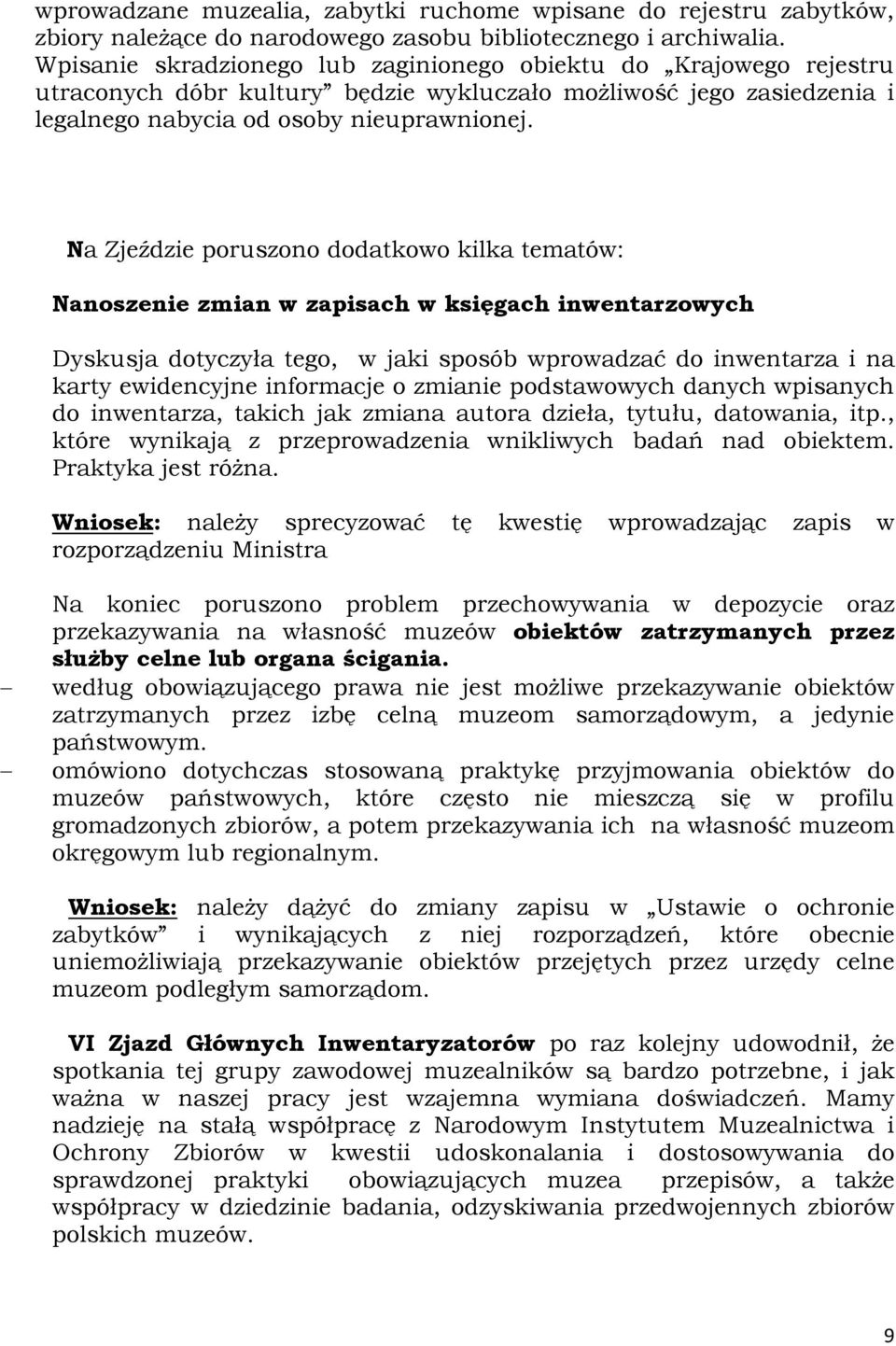 Na Zjeździe poruszono dodatkowo kilka tematów: Nanoszenie zmian w zapisach w księgach inwentarzowych Dyskusja dotyczyła tego, w jaki sposób wprowadzać do inwentarza i na karty ewidencyjne informacje